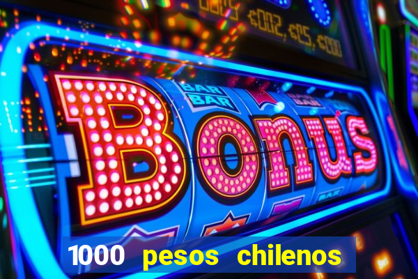 1000 pesos chilenos em reais